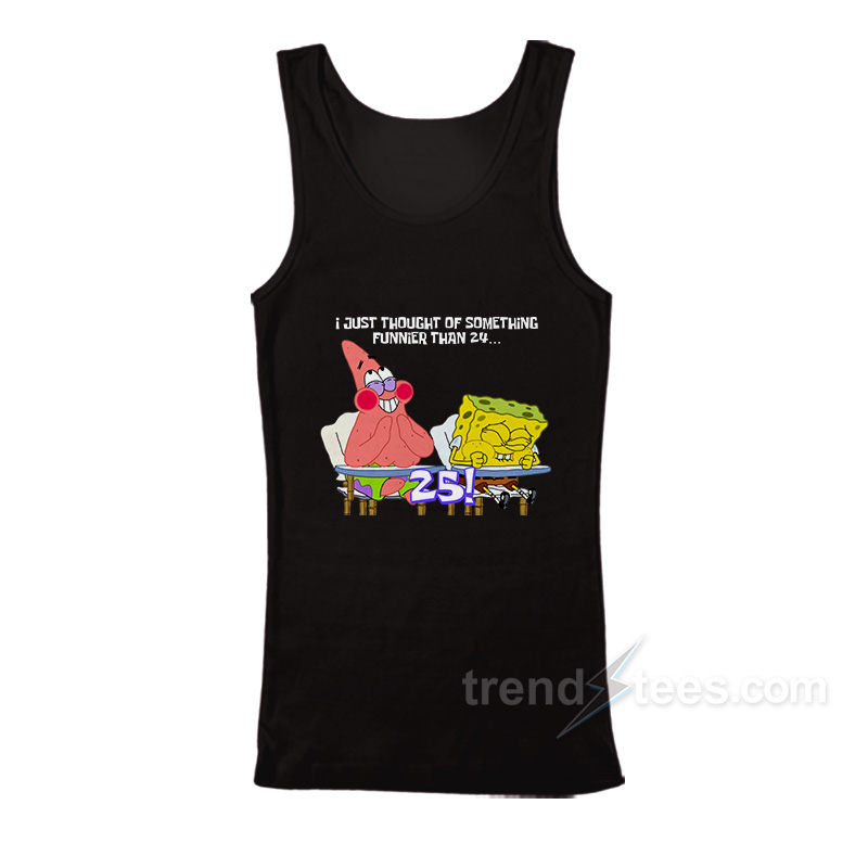 Spongebob and Patrick I Thought Of Something Funnier Than 24 Tank Top