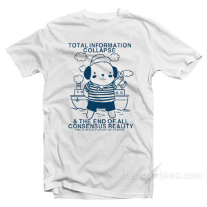 Total Information Collapse The End Of All Consensus Reality T-Shirt