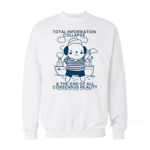 Total Information Collapse The End Of All Consensus Reality Sweatshirt