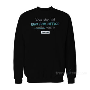 You Should Run For Office Smile More Emerge Sweatshirt