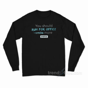 You Should Run For Office Smile More Emerge Long Sleeve Shirt