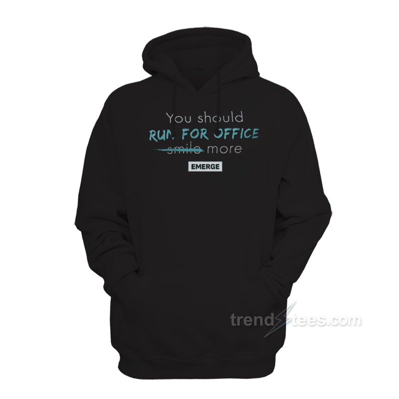 You Should Run For Office Smile More Emerge Hoodie