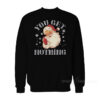 Christmas Santa Claus You Get Nothing Sweatshirt