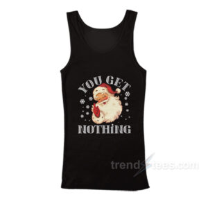 Christmas Santa Claus You Get Nothing Tank Top