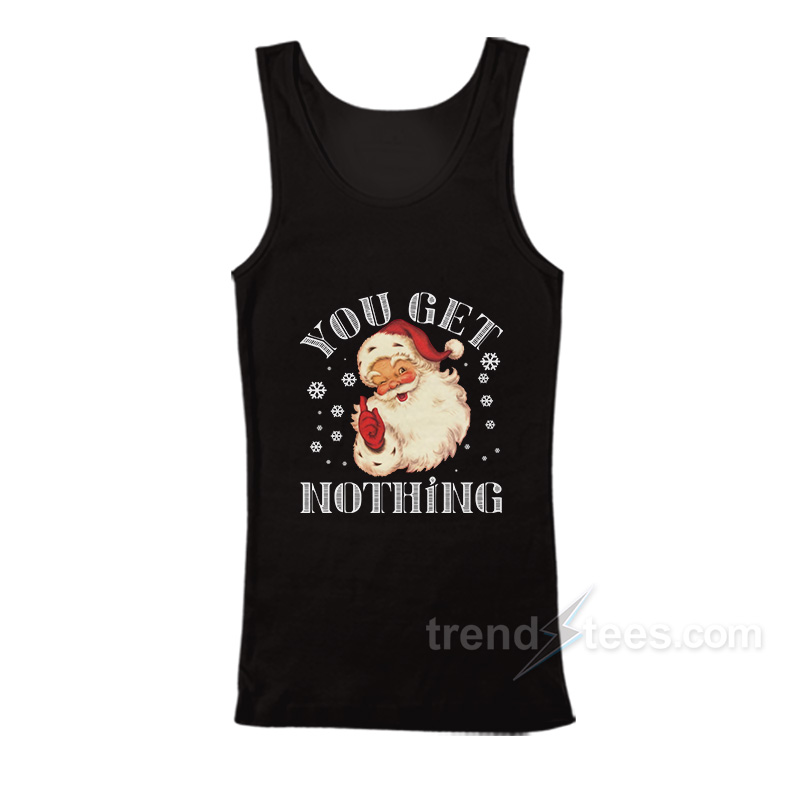 Christmas Santa Claus You Get Nothing Tank Top