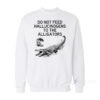 Do Not Feed Hallucinogens to the Alligators Sweatshirt