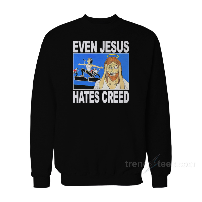 Even Jesus Hates Creed Sweatshirt
