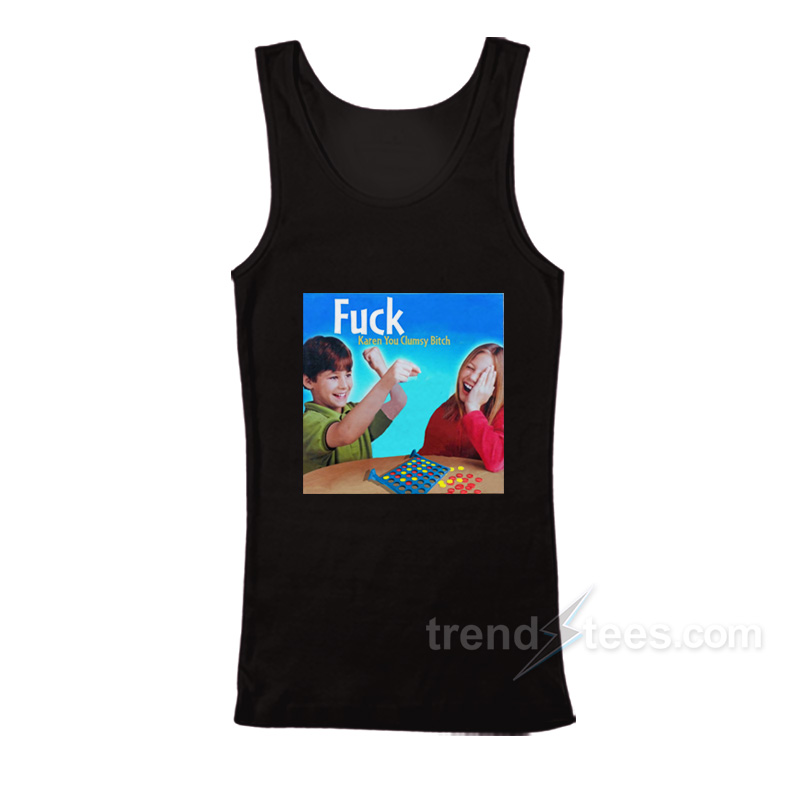 Fuck Karen You Clumsy Bitch Tank Top
