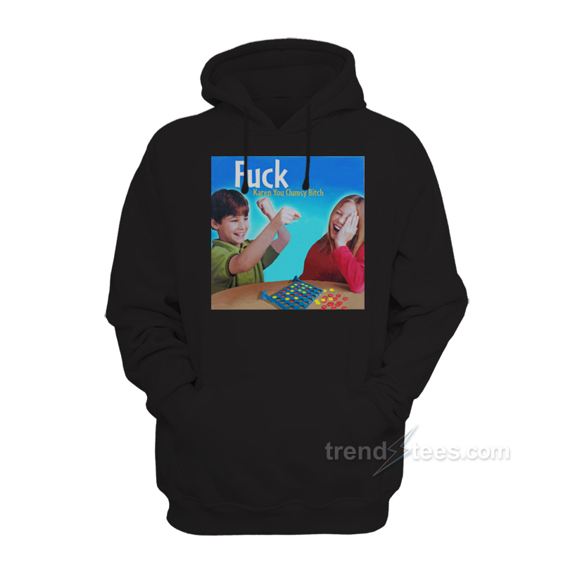 Fuck Karen You Clumsy Bitch Hoodie
