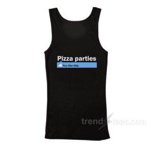 Pizza Parties You Like This Tank Top