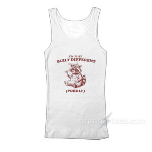 Raccoon I'm Just Built Different Poorly Tank Top
