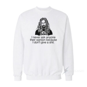 Rob Zombie I Never Ask Anyone Their Opinion Because I Don't Give A Shit Sweatshirt