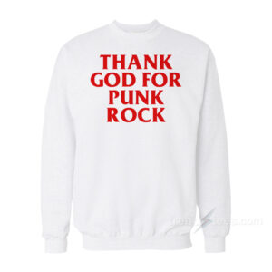 Thank God For Punk Rock Sweatshirt