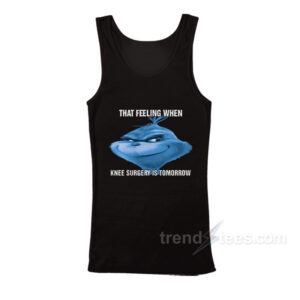 The Grinch That Feeling When Knee Surgery Is Tomorrow Meme Tank Top