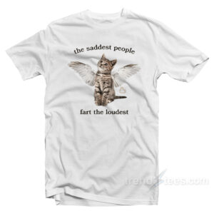 The Saddest People Fart The Loudest T-Shirt