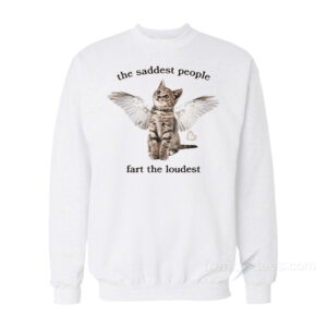 The Saddest People Fart The Loudest Sweatshirt