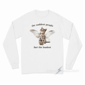 The Saddest People Fart The Loudest Long Sleeve Shirt