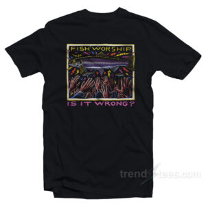 Fish Worship Is It Wrong T-Shirt