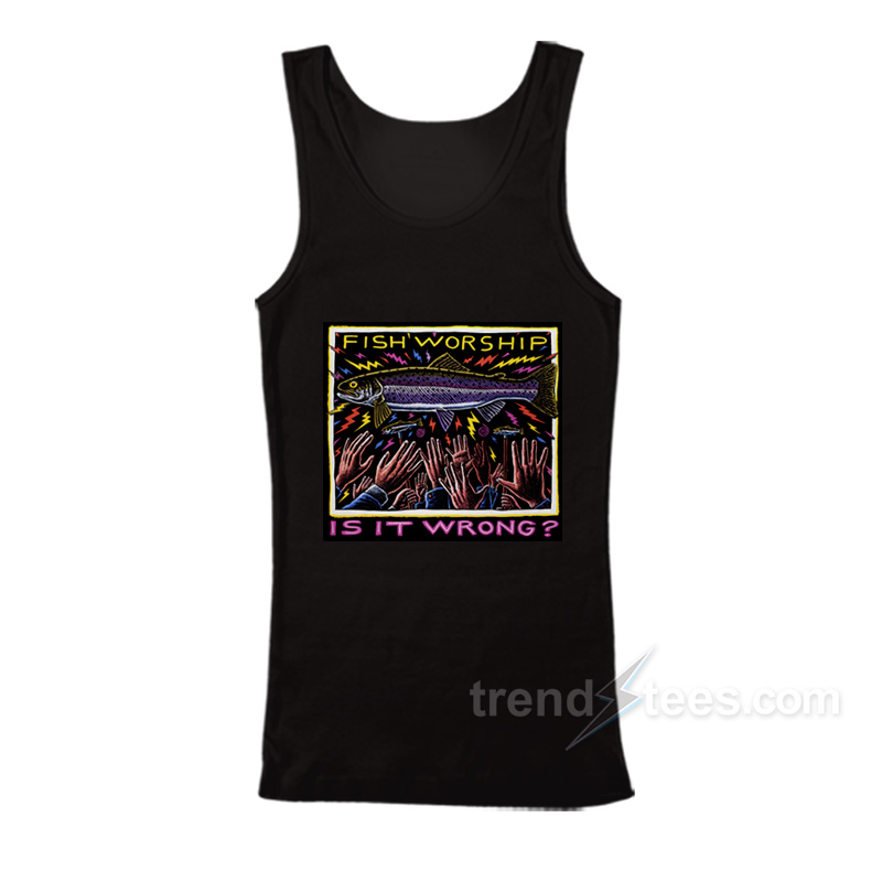 Fish Worship Is It Wrong Tank Top