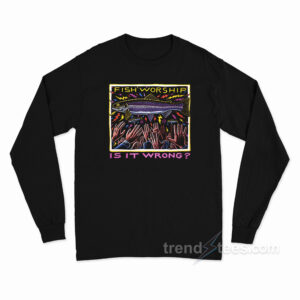 Fish Worship Is It Wrong Long Sleeve Shirt