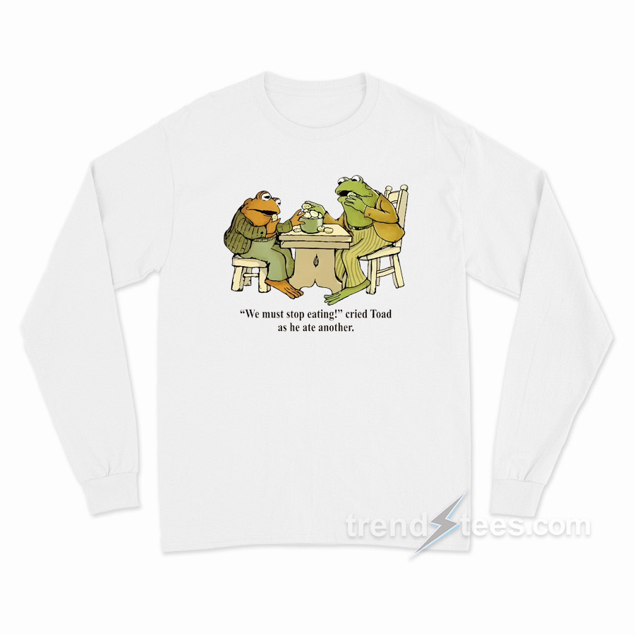 Frog And Toad We Must Stop Eating Long Sleeve Shirt