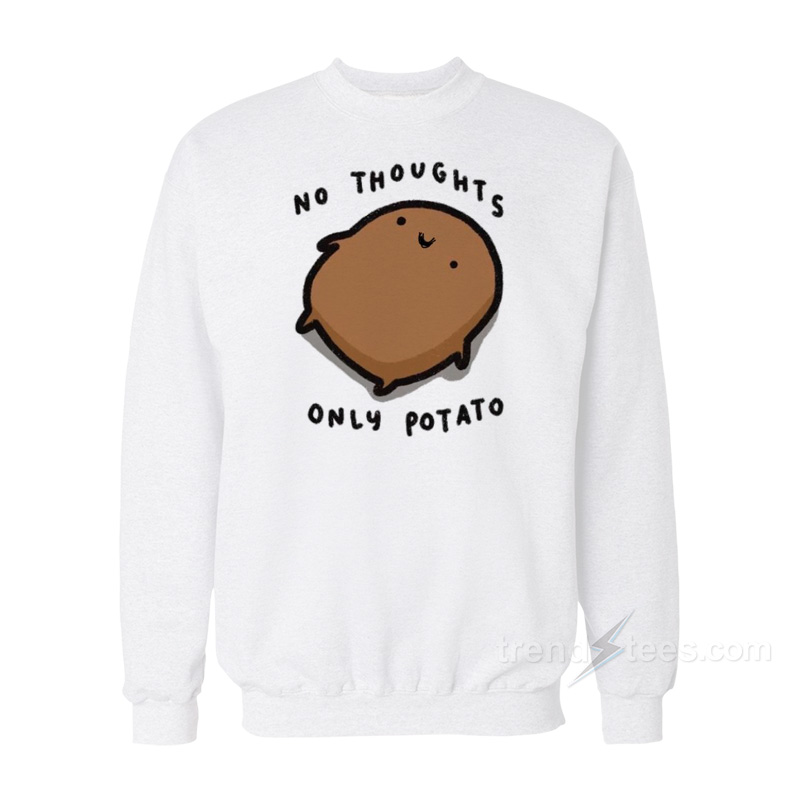 No Thoughts Only Potato Sweatshirt