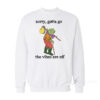 Sorry Gotta Go The Vibes Are Off Sweatshirt