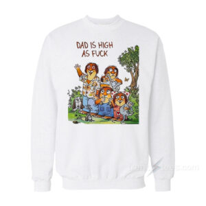 Dad Is High As Fuck Sweatshirt