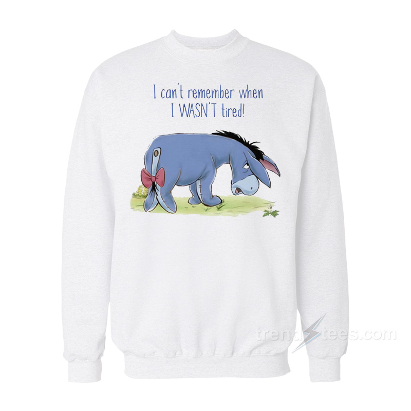 Eeyore I can't Remember When I Wasn't Tired Sweatshirt