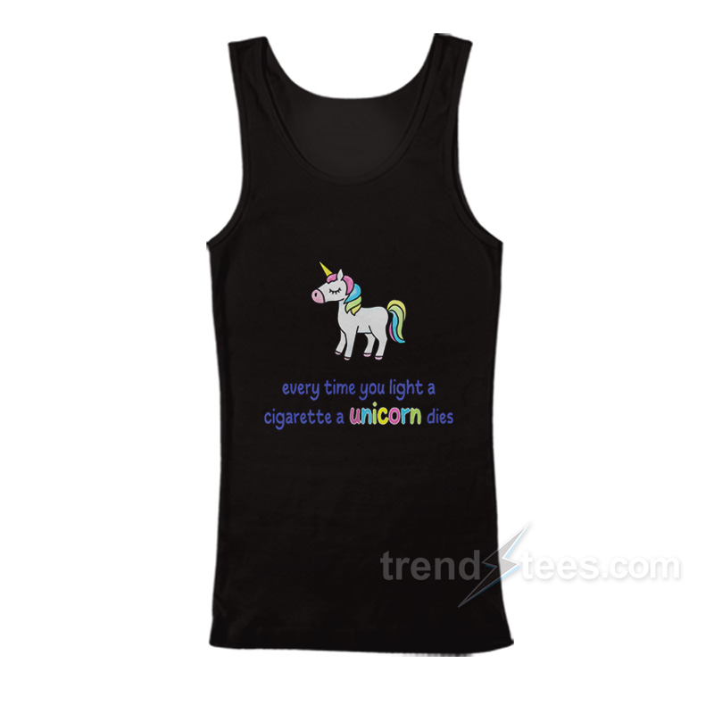 Every Time You Light A Cigarette A Unicorn Dies Tank Top
