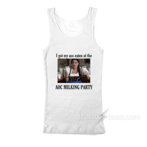 I Got My Ass Eaten At The AOC Milking Party Tank Top