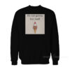 Ice Cream It's Not Gonna Lick Itself Sweatshirt