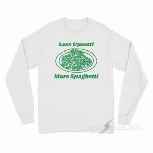 Less Upsetti More Spaghetti Long Sleeve Shirt