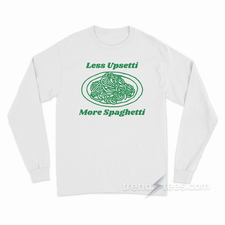 Less Upsetti More Spaghetti Long Sleeve Shirt