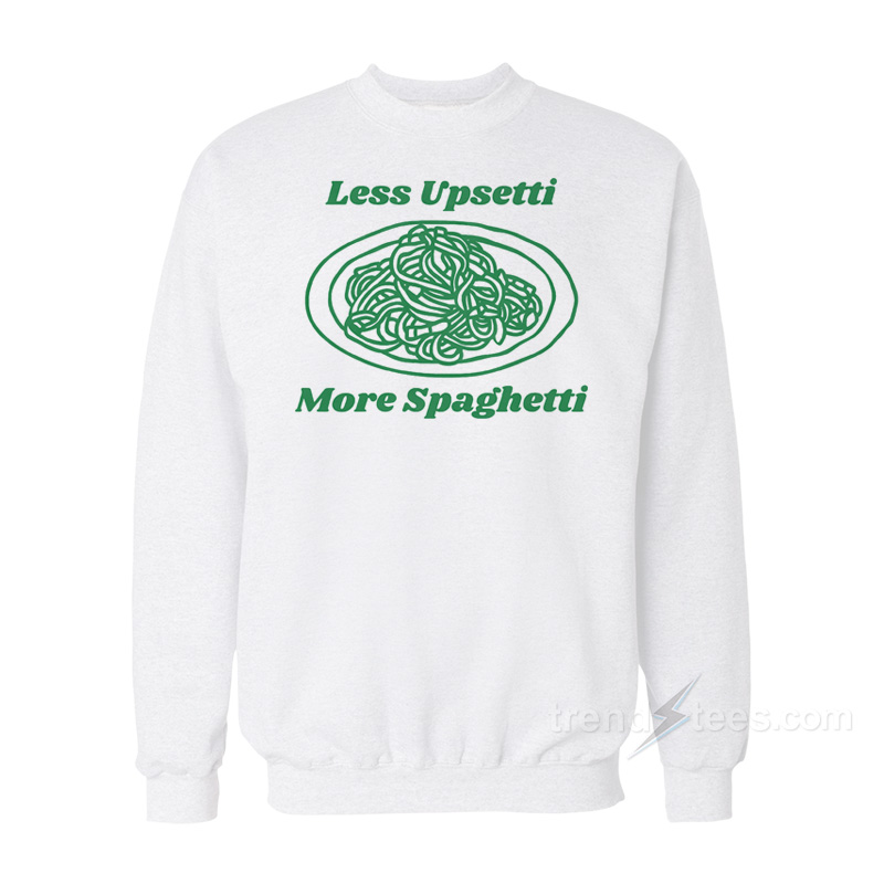 Less Upsetti More Spaghetti Sweatshirt