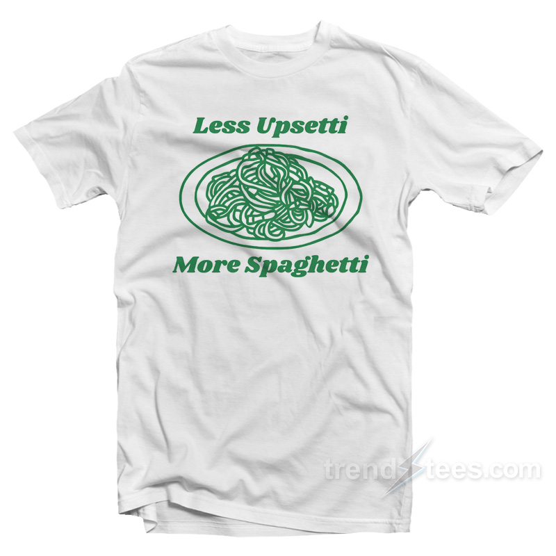 Less Upsetti More Spaghetti T-Shirt