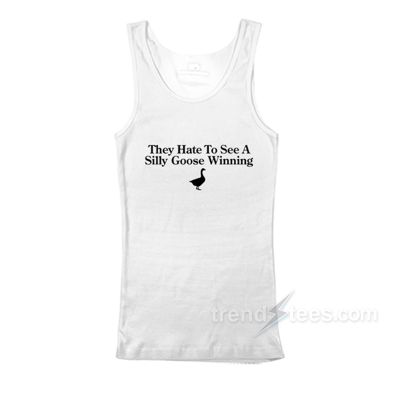 They Hate To See A Silly Goose Winning Tank Top