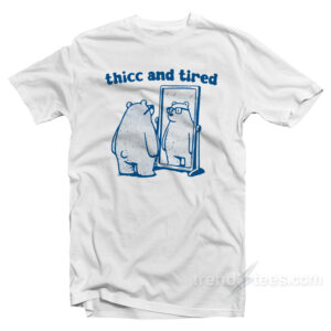 Thicc And Tired Bear T-Shirt