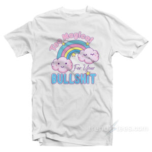 Too Magical For Your Bullshit T-Shirt