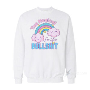 Too Magical For Your Bullshit Sweatshirt