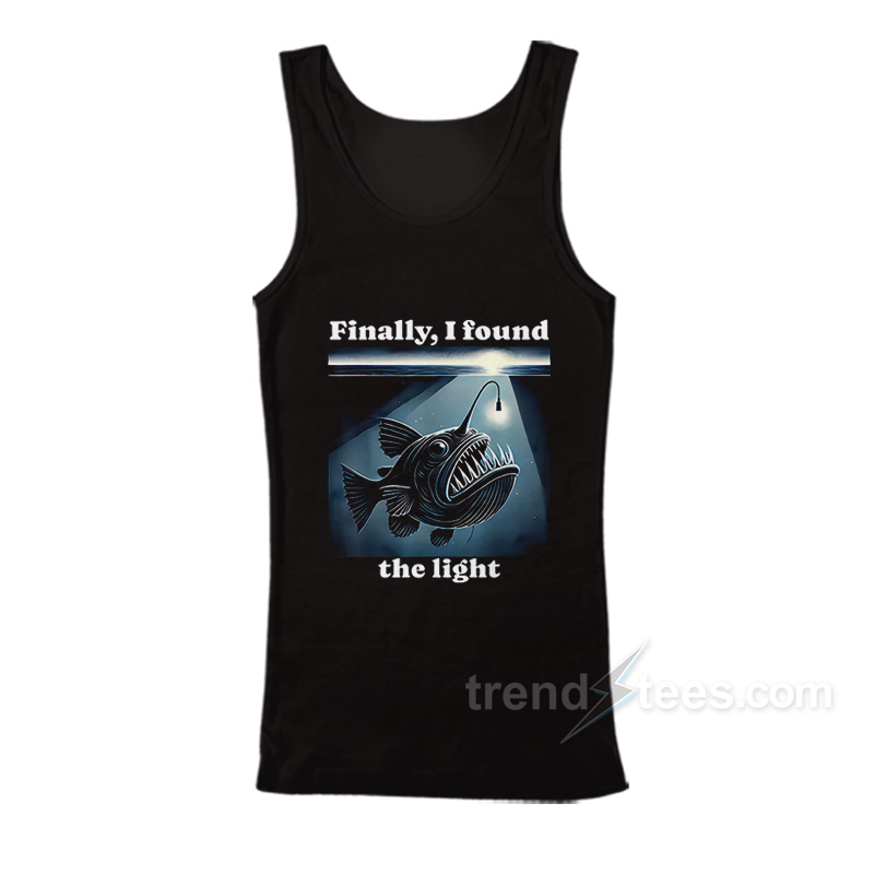 Anglerfish Finally I Found The Light Tank Top