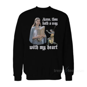 Anne Thou Hath A Way With My Heart Sweatshirt