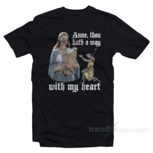 Anne Thou Hath A Way With My Heart T-Shirt