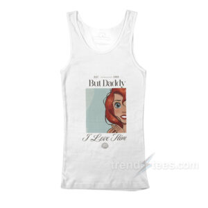 Ariel But Daddy I Love Him Little Mermaid Tank Top