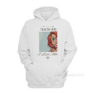 Ariel But Daddy I Love Him Little Mermaid Hoodie
