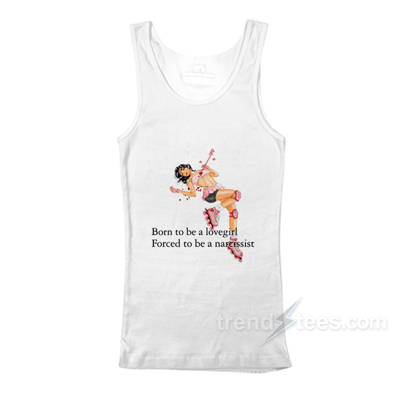 Born To Be A Lovergirl Forced To Be A Narcissist Tank Top