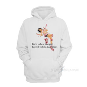 Born To Be A Lovergirl Forced To Be A Narcissist Hoodie