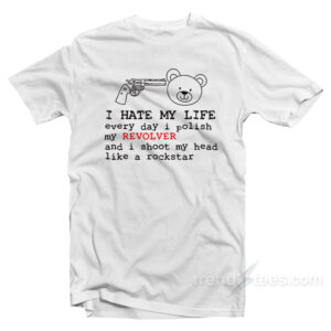 I Hate My Life Every Day I Polish My Revolver Bear T-Shirt