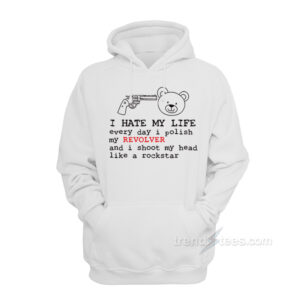 I Hate My Life Every Day I Polish My Revolver Bear Hoodie