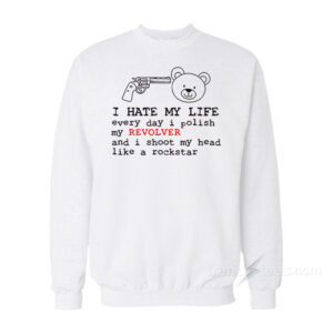 I Hate My Life Every Day I Polish My Revolver Bear Sweatshirt
